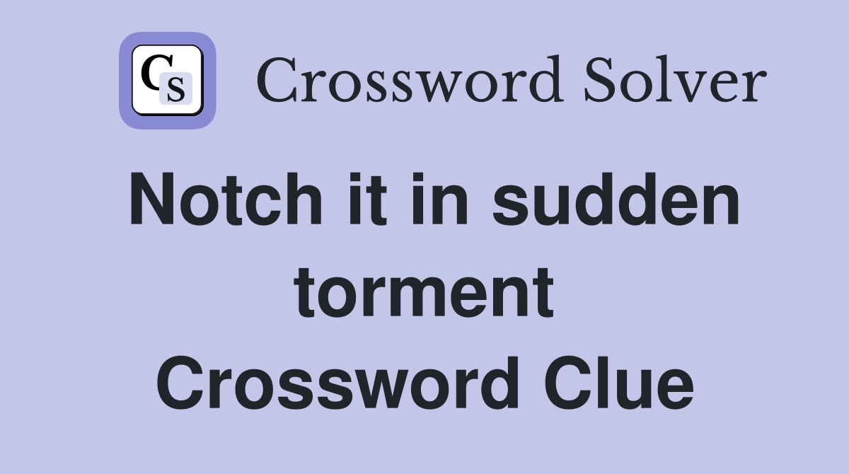 Notch it in sudden torment Crossword Clue Answers Crossword Solver